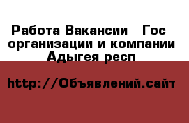 Работа Вакансии - Гос. организации и компании. Адыгея респ.